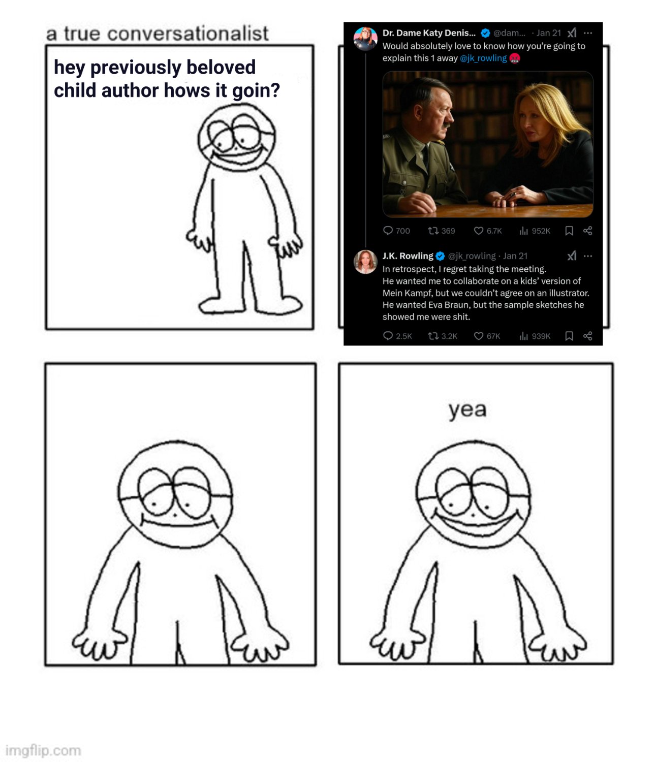 a silly guy saying "hey previously beloved child author hows it goin?" next to a picture of JK Rowling "ironically" replying she had a meeting with Hitler to write a kids version of Mein Kampf under an AI generated image of her and Hitler shared by a "satirical" anti-trans account on Twitter. The silly guy just goes "yea"