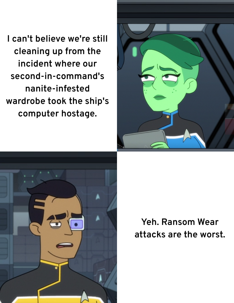 A tired Tendi says, "I can't believe we're still cleaning up from the incident where our second-in-command's nanite-infested wardrobe took the ship's computer hostage." An equally worn out Rutherford responds, "Yeh. Ransom Wear attacks are the worst."