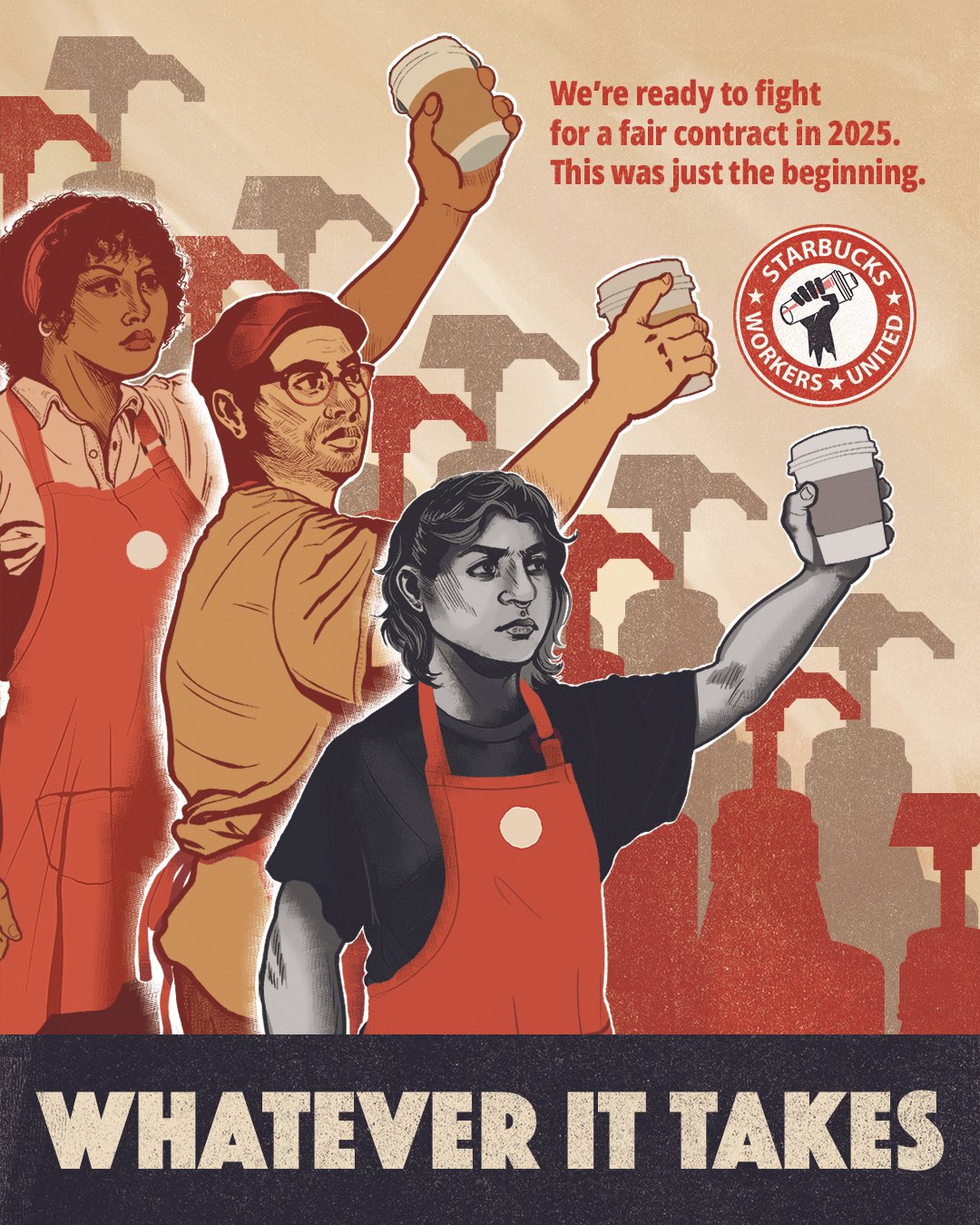 Starbucks Workers United poster: 

We're ready to fight for a fair contract in 2025. This was just the beginning.

Whatever it takes!